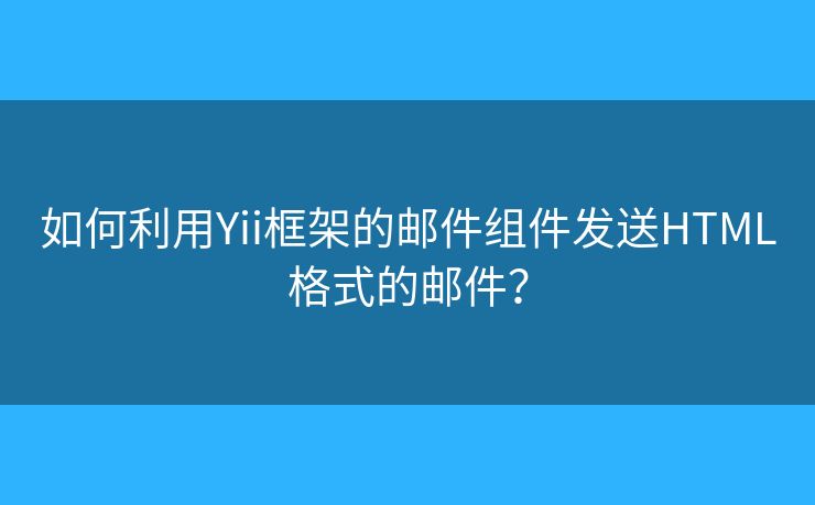 如何利用Yii框架的郵件組件發(fā)送HTML格式的郵件？