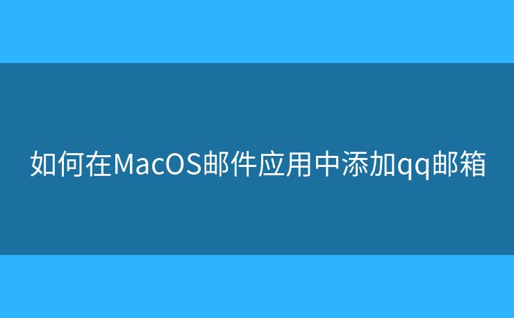 如何在MacOS郵件應(yīng)用中添加qq郵箱