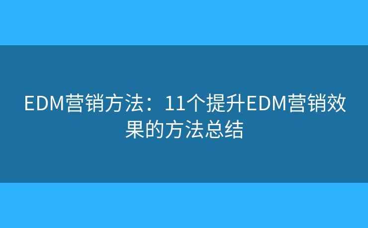 EDM營銷方法：11個提升EDM營銷效果的方法總結(jié)