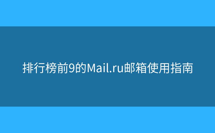 排行榜前9的Mail.ru郵箱使用指南