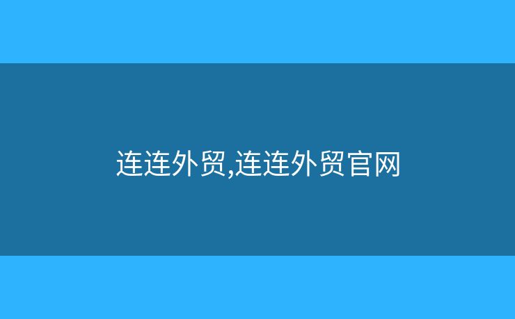 連連外貿(mào),連連外貿(mào)官網(wǎng)