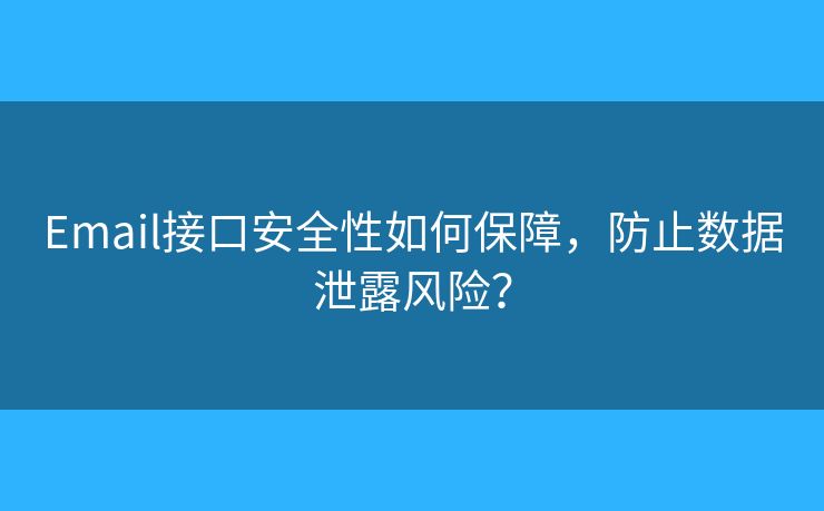 Email接口安全性如何保障，防止數(shù)據(jù)泄露風(fēng)險？