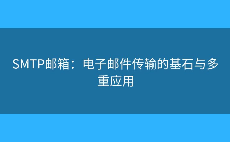 SMTP郵箱：電子郵件傳輸?shù)幕c多重應用