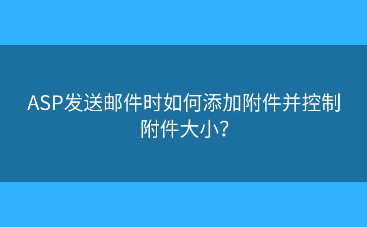 ASP發(fā)送郵件時如何添加附件并控制附件大??？