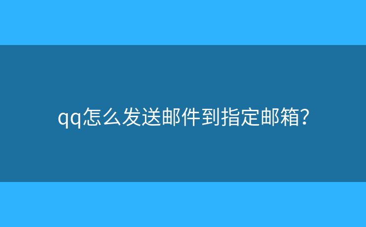 qq怎么發(fā)送郵件到指定郵箱？