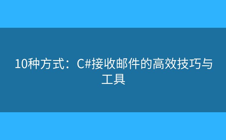 10種方式：C#接收郵件的高效技巧與工具