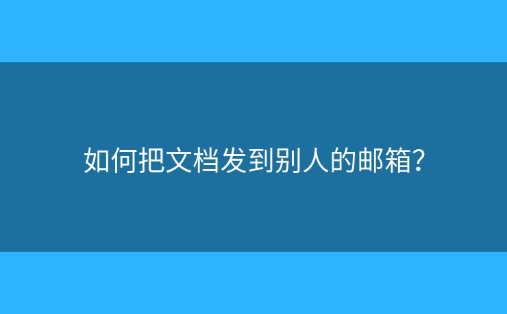 如何把文檔發(fā)到別人的郵箱？
