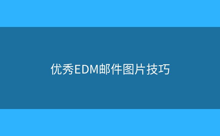 優(yōu)秀EDM郵件圖片技巧