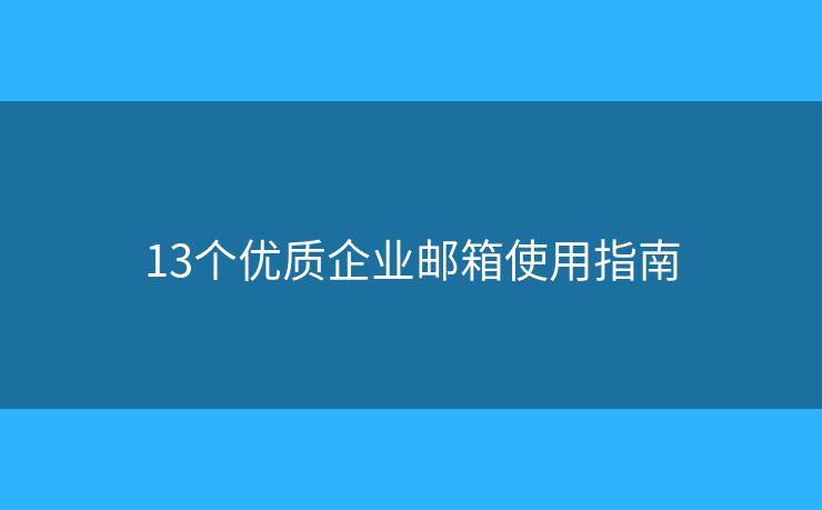 13個(gè)優(yōu)質(zhì)企業(yè)郵箱使用指南