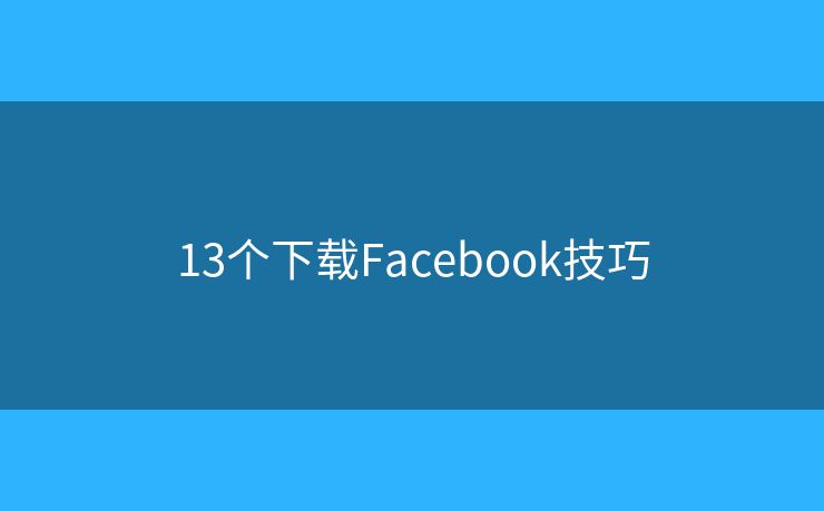 13個下載Facebook技巧