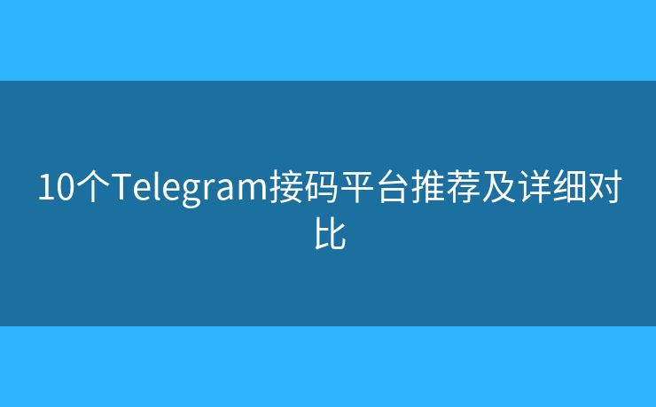 10個(gè)Telegram接碼平臺(tái)推薦及詳細(xì)對(duì)比
