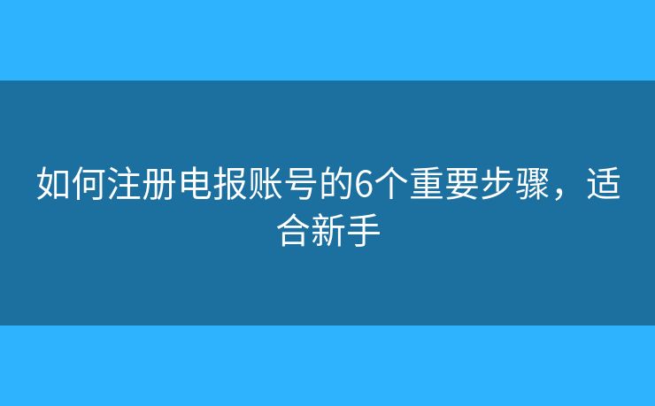 如何注冊(cè)電報(bào)賬號(hào)的6個(gè)重要步驟，適合新手
