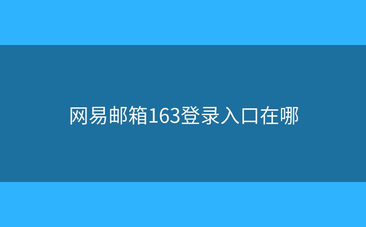 網(wǎng)易郵箱163登錄入口在哪