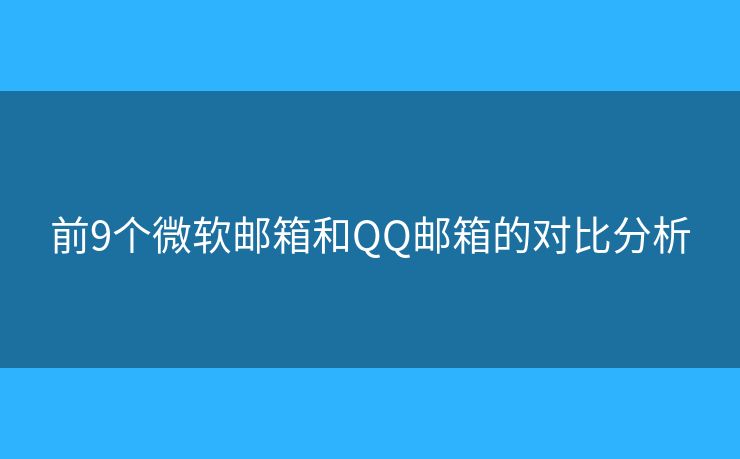 前9個(gè)微軟郵箱和QQ郵箱的對(duì)比分析