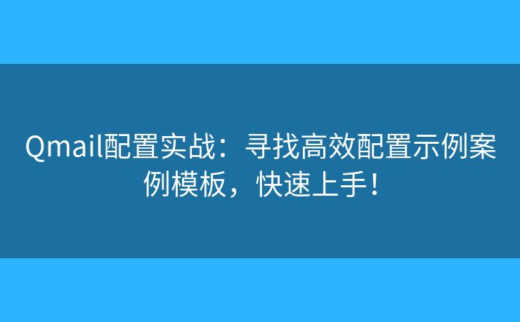 Qmail配置實(shí)戰(zhàn)：尋找高效配置示例案例模板，快速上手！