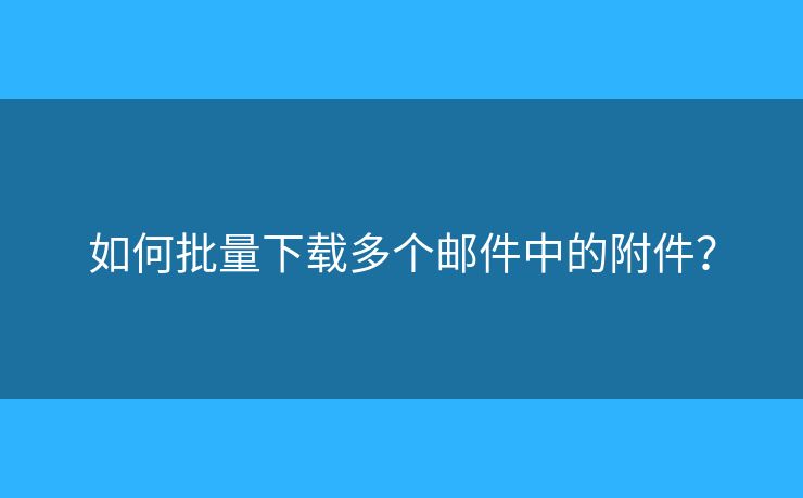 如何批量下載多個(gè)郵件中的附件？