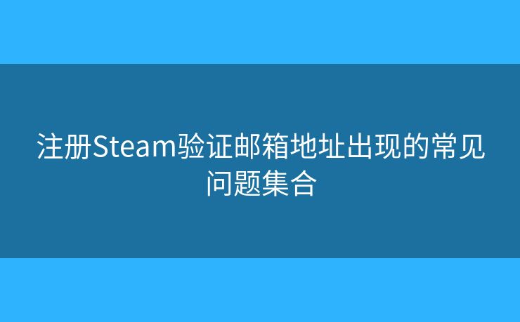 注冊Steam驗證郵箱地址出現(xiàn)的常見問題集合