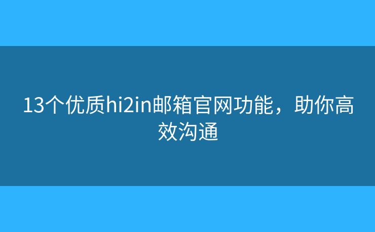13個優(yōu)質(zhì)hi2in郵箱官網(wǎng)功能，助你高效溝通