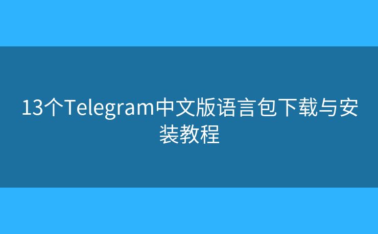 13個(gè)Telegram中文版語(yǔ)言包下載與安裝教程