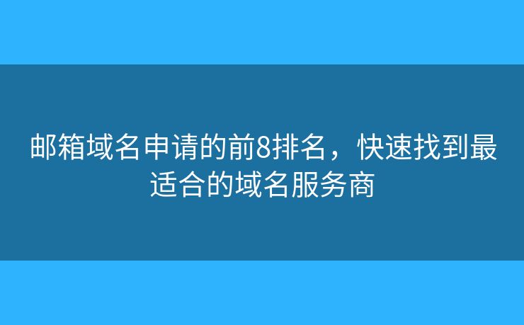 郵箱域名申請的前8排名，快速找到最適合的域名服務(wù)商