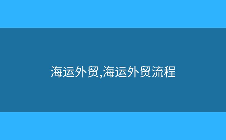 海運外貿(mào),海運外貿(mào)流程