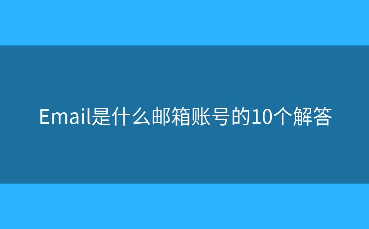 Email是什么郵箱賬號(hào)的10個(gè)解答