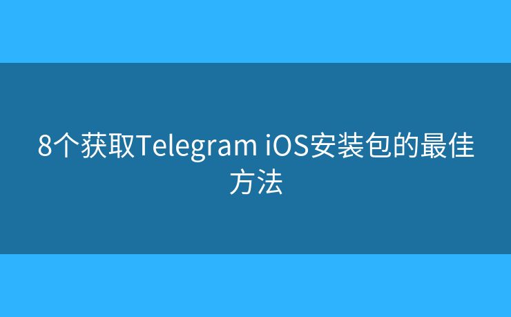 8個(gè)獲取Telegram iOS安裝包的最佳方法