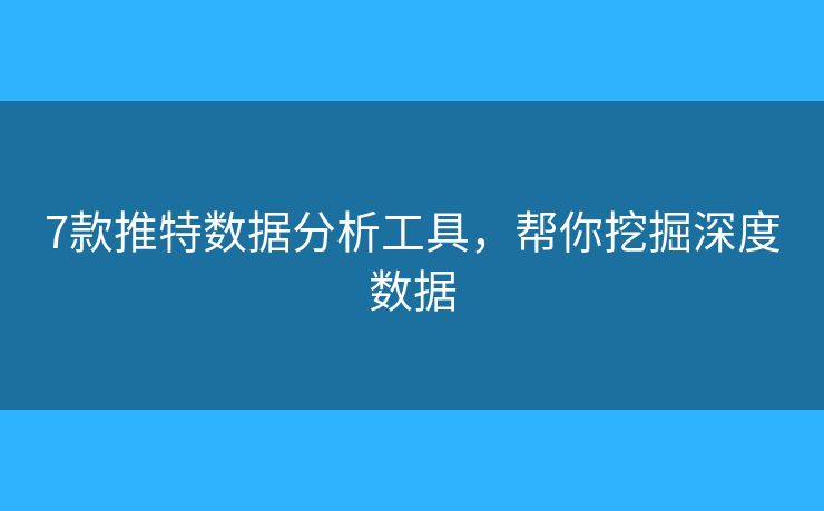 7款推特?cái)?shù)據(jù)分析工具，幫你挖掘深度數(shù)據(jù)