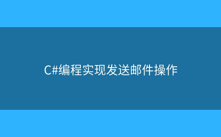 C#編程實(shí)現(xiàn)發(fā)送郵件操作