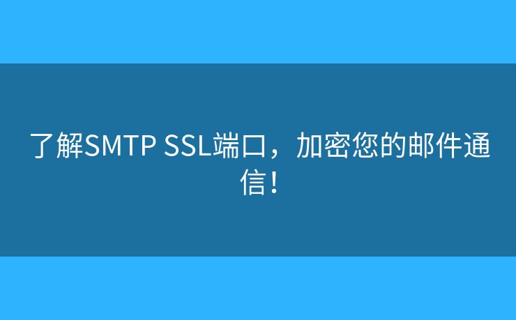 了解SMTP SSL端口，加密您的郵件通信！