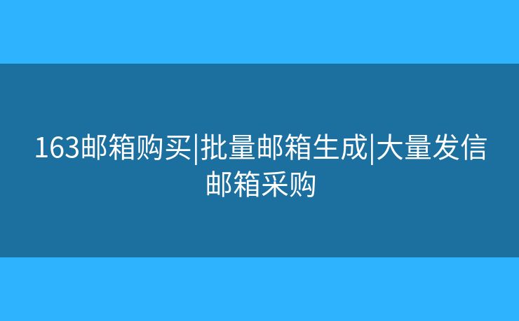 163郵箱購買|批量郵箱生成|大量發(fā)信郵箱采購