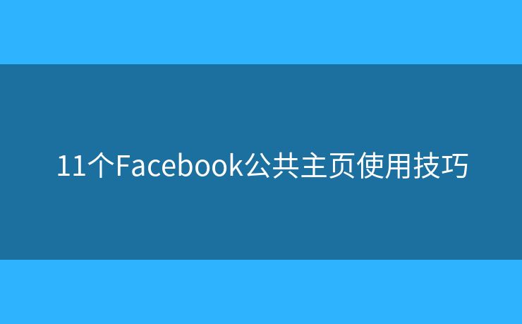 11個Facebook公共主頁使用技巧