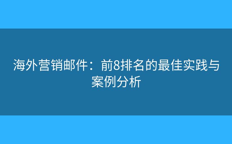 海外營銷郵件：前8排名的最佳實(shí)踐與案例分析