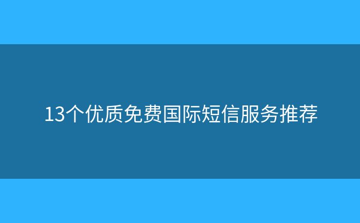 13個優(yōu)質(zhì)免費國際短信服務推薦