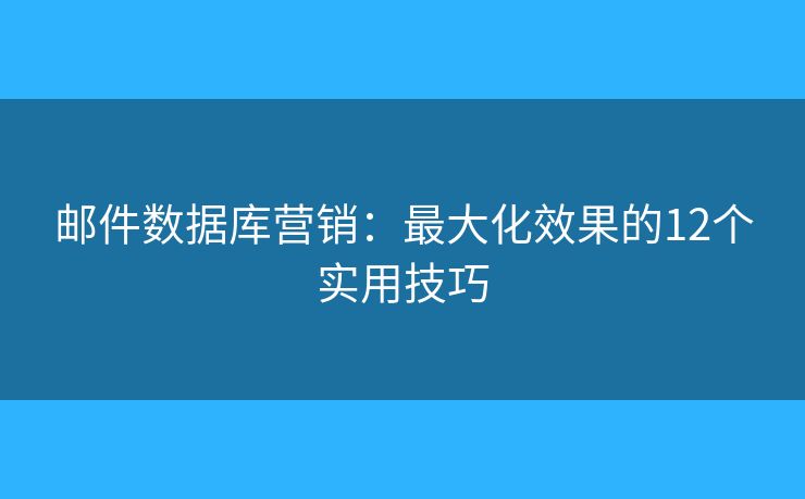 郵件數(shù)據(jù)庫營銷：最大化效果的12個實用技巧