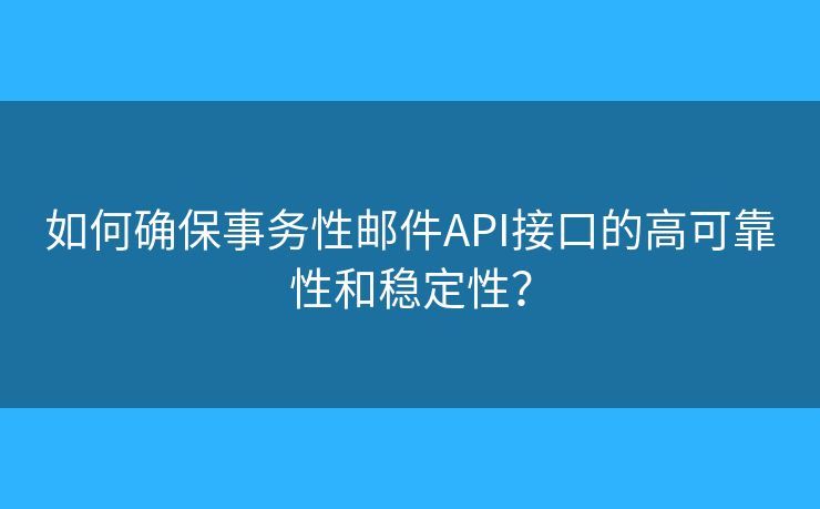 如何確保事務(wù)性郵件API接口的高可靠性和穩(wěn)定性？