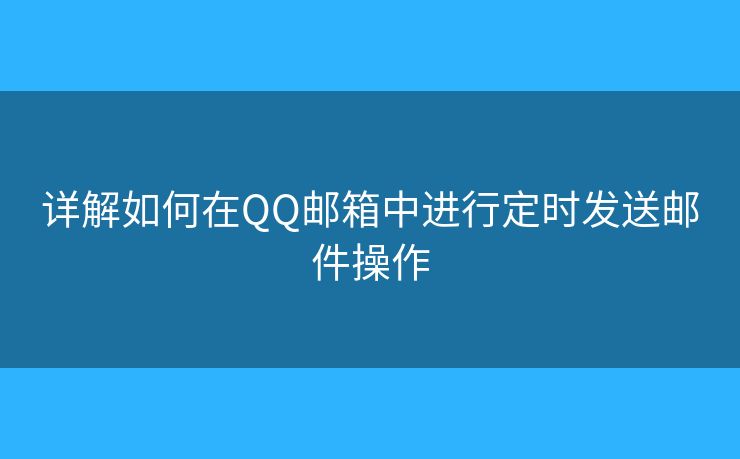 詳解如何在QQ郵箱中進行定時發(fā)送郵件操作