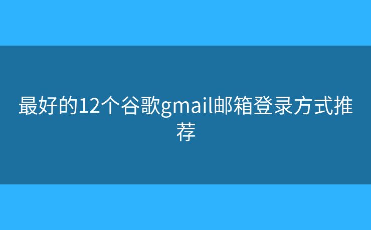 最好的12個谷歌gmail郵箱登錄方式推薦