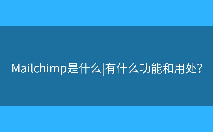 Mailchimp是什么|有什么功能和用處？