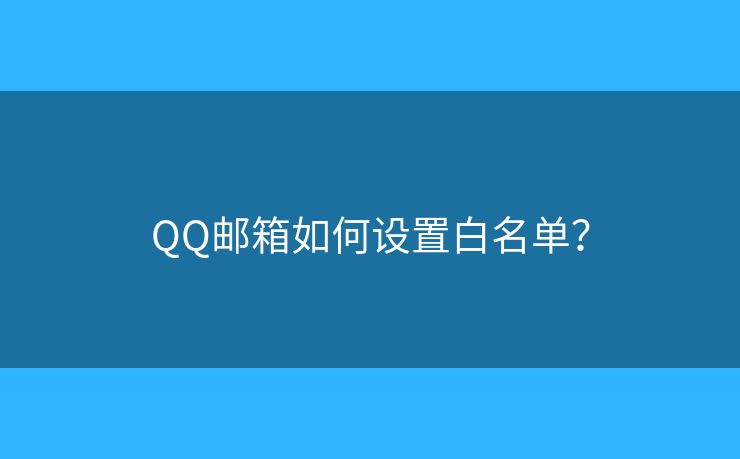 QQ郵箱如何設(shè)置白名單？