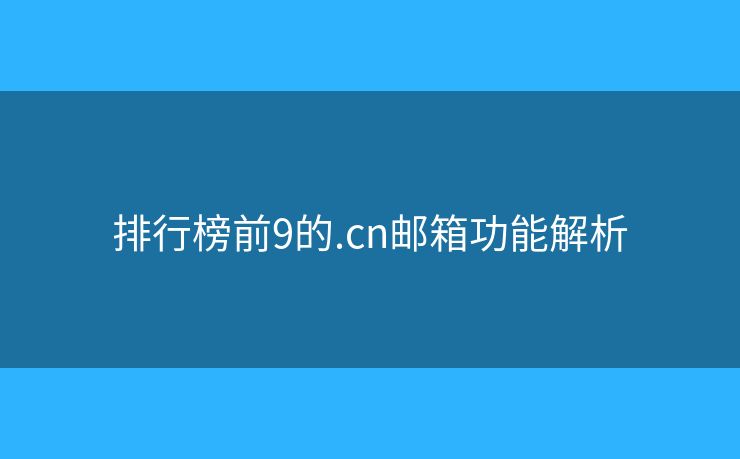 排行榜前9的.cn郵箱功能解析