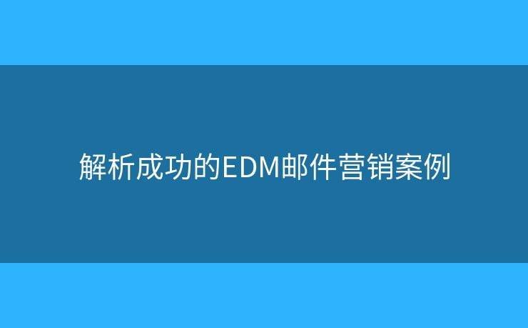 解析成功的EDM郵件營銷案例