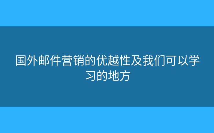 國外郵件營銷的優(yōu)越性及我們可以學習的地方