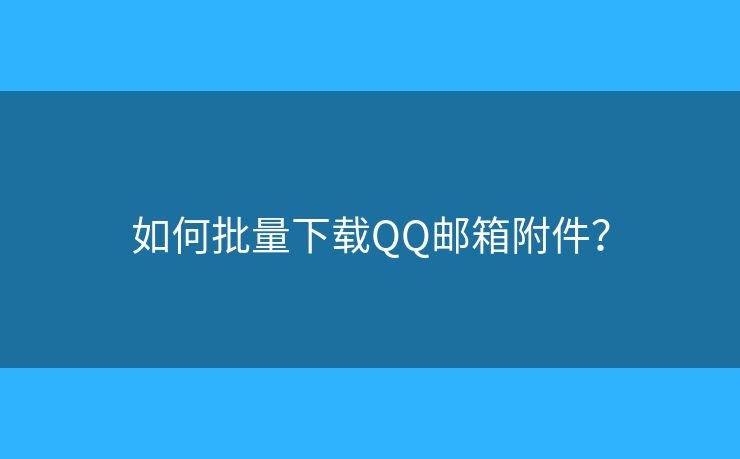 如何批量下載QQ郵箱附件？