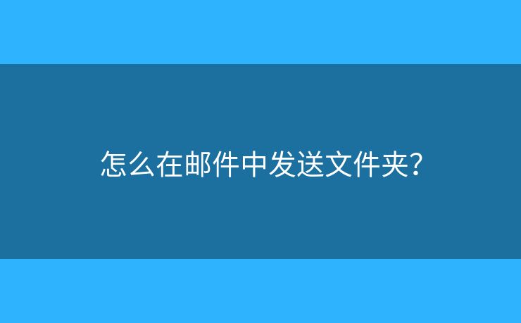 怎么在郵件中發(fā)送文件夾？