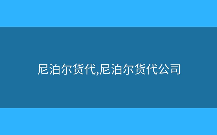 尼泊爾貨代,尼泊爾貨代公司