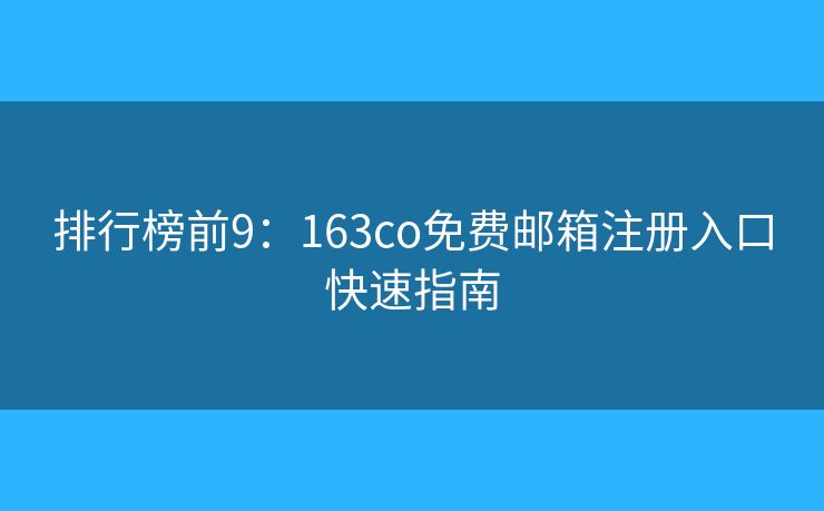 排行榜前9：163co免費郵箱注冊入口快速指南