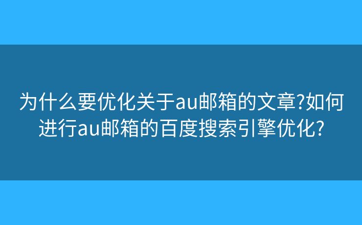 為什么要優(yōu)化關(guān)于au郵箱的文章?如何進(jìn)行au郵箱的百度搜索引擎優(yōu)化?
