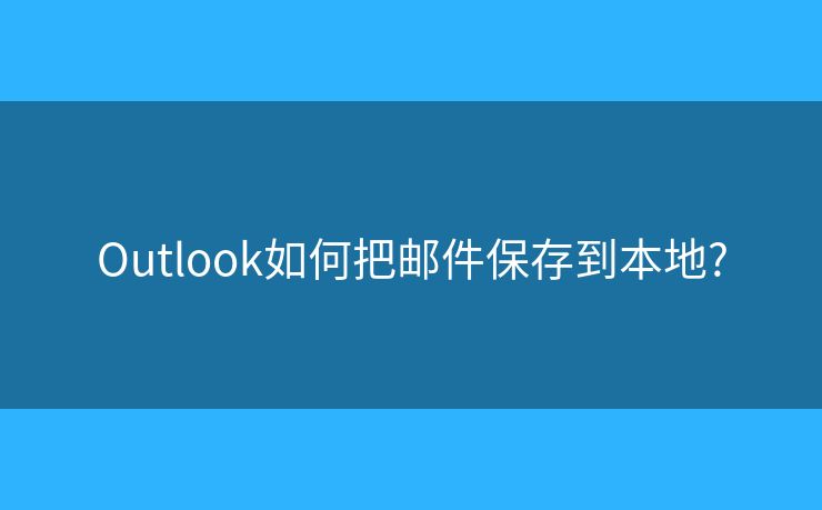 Outlook如何把郵件保存到本地?