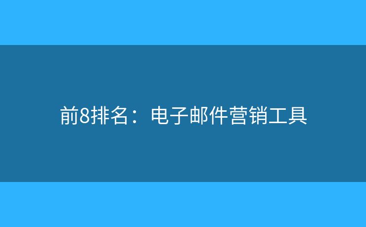 前8排名：電子郵件營(yíng)銷工具